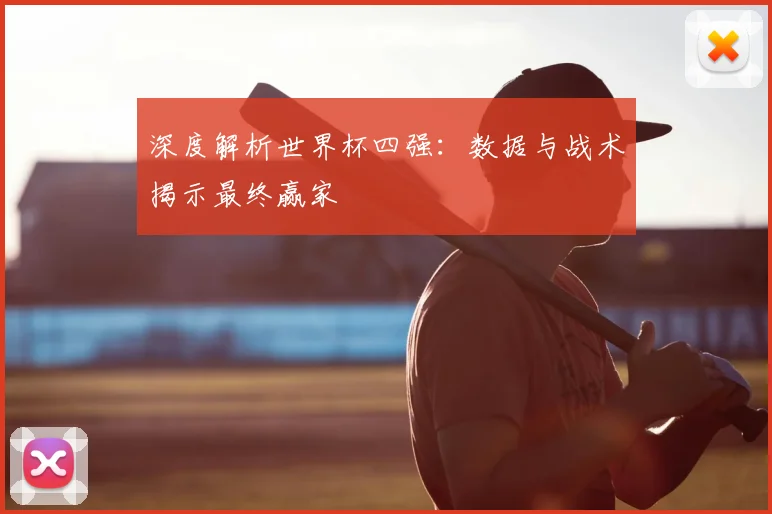 深度解析世界杯四强：数据与战术揭示最终赢家