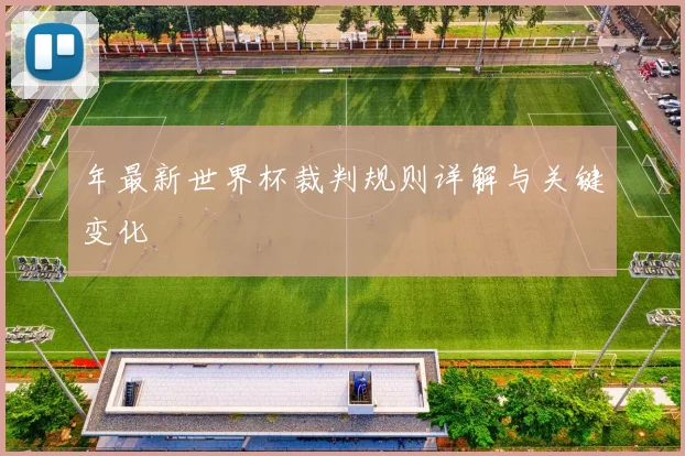 年最新世界杯裁判规则详解与关键变化